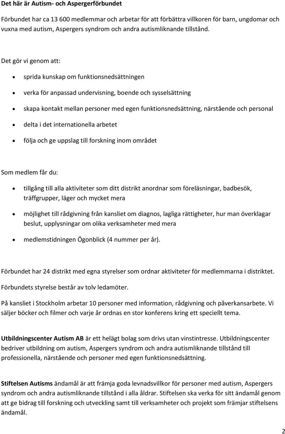 Det gör vi genom att: sprida kunskap om funktionsnedsättningen verka för anpassad undervisning, boende och sysselsättning skapa kontakt mellan personer med egen funktionsnedsättning, närstående och