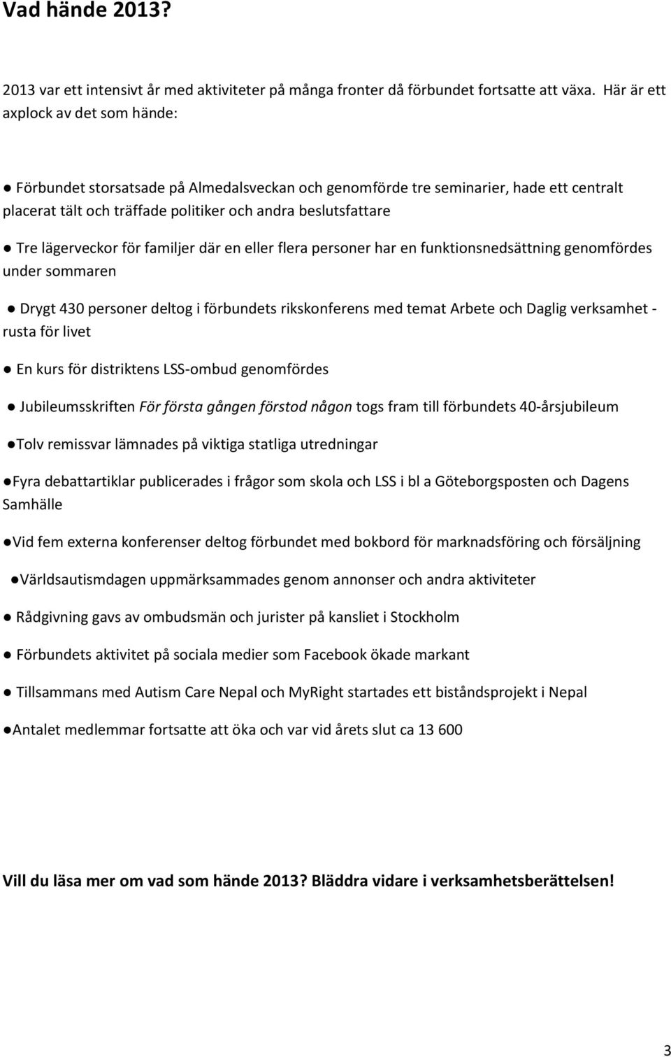 lägerveckor för familjer där en eller flera personer har en funktionsnedsättning genomfördes under sommaren Drygt 430 personer deltog i förbundets rikskonferens med temat Arbete och Daglig verksamhet