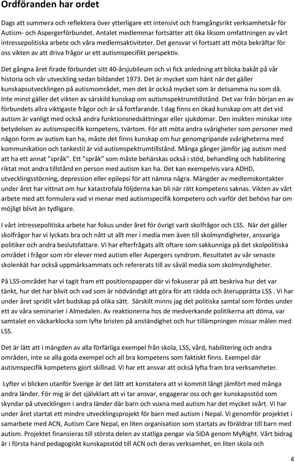 Det gensvar vi fortsatt att möta bekräftar för oss vikten av att driva frågor ur ett autismspecifikt perspektiv.