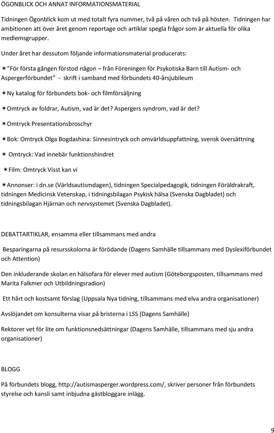 Under året har dessutom följande informationsmaterial producerats: För första gången förstod någon från Föreningen för Psykotiska Barn till Autism- och Aspergerförbundet - skrift i samband med