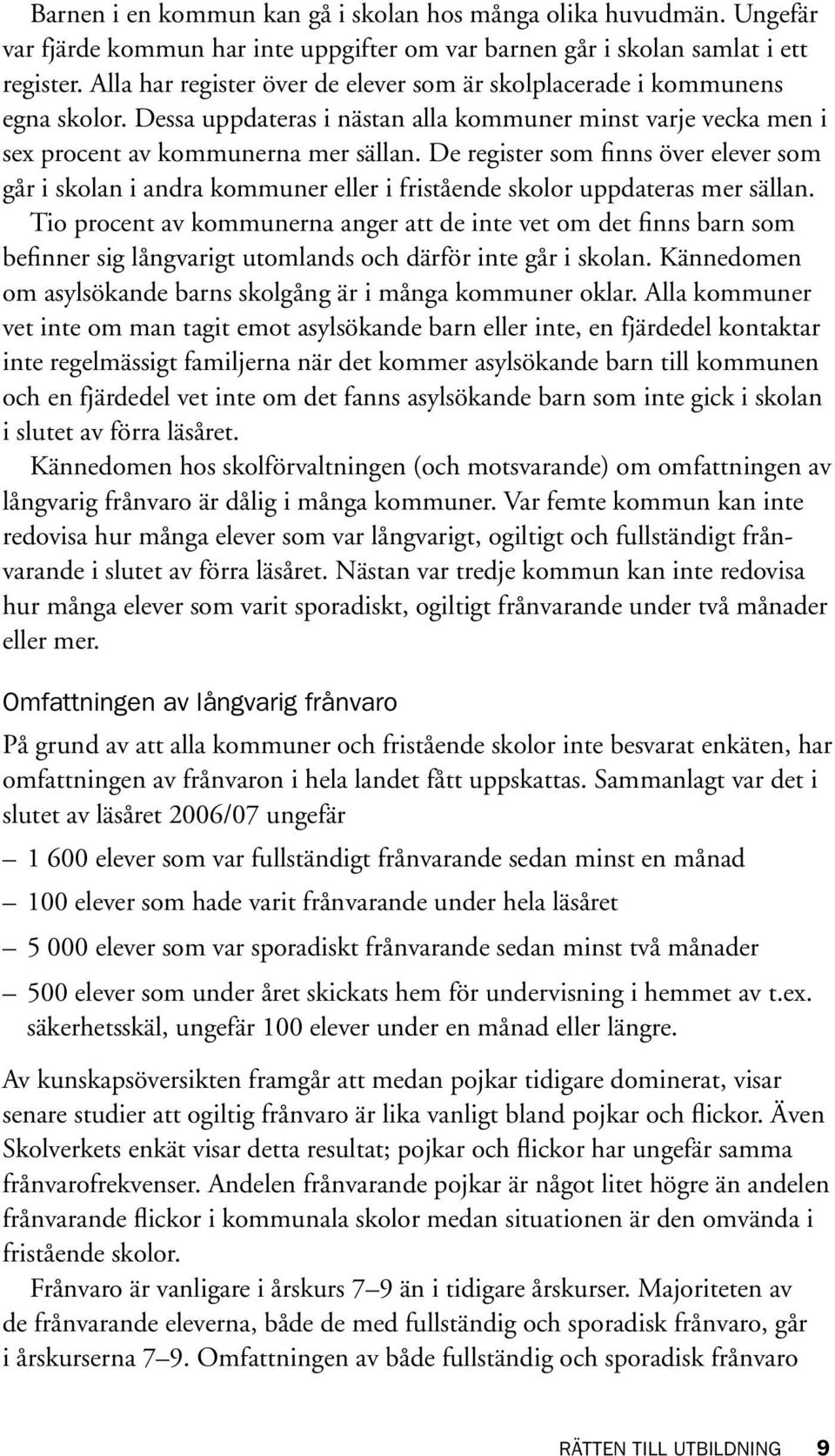 De register som finns över elever som går i skolan i andra kommuner eller i fristående skolor uppdateras mer sällan.