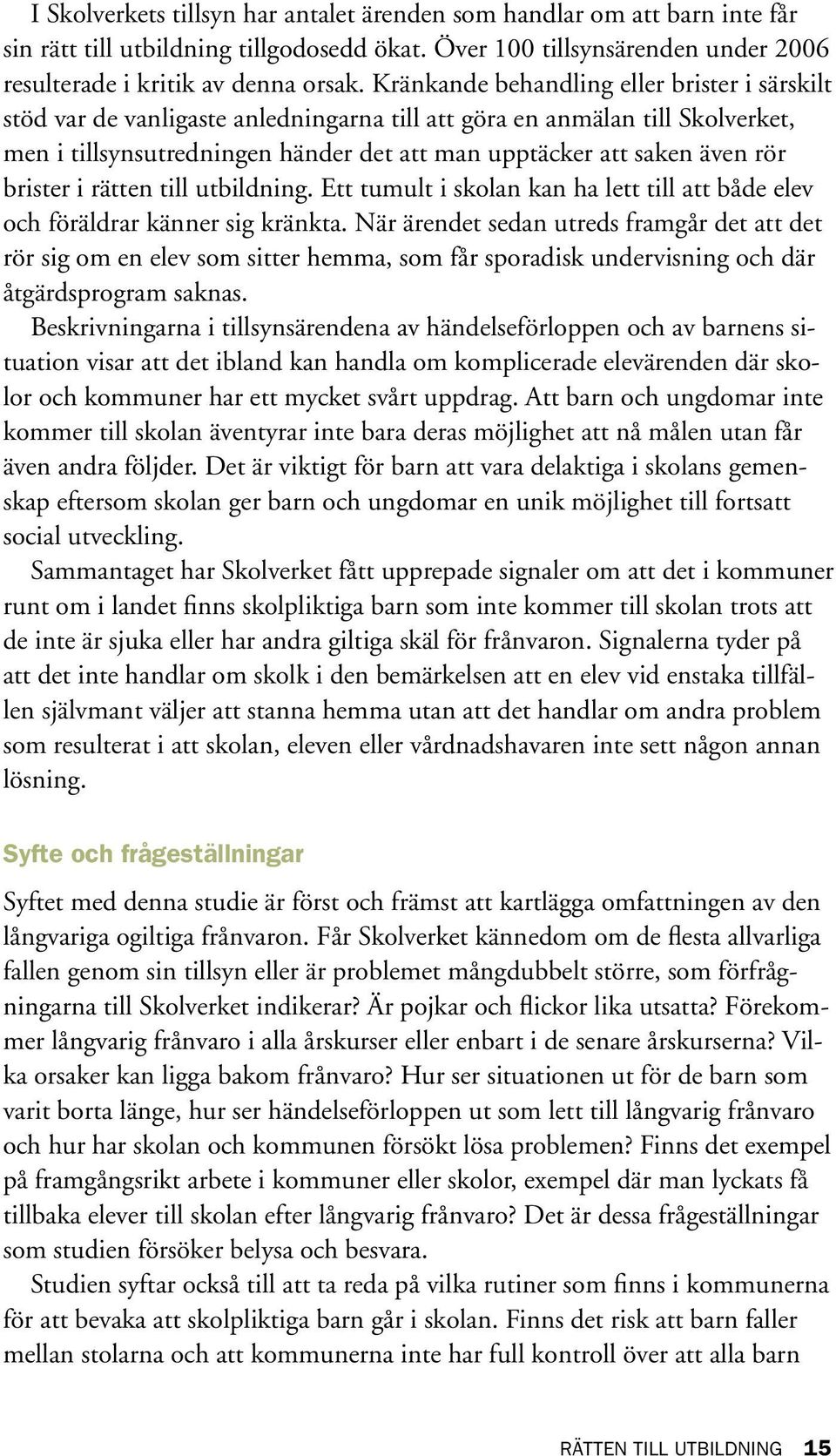 brister i rätten till utbildning. Ett tumult i skolan kan ha lett till att både elev och föräldrar känner sig kränkta.