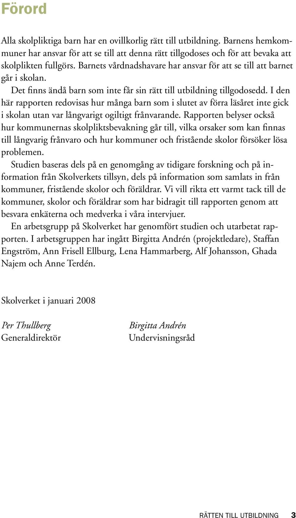 I den här rapporten redovisas hur många barn som i slutet av förra läsåret inte gick i skolan utan var långvarigt ogiltigt frånvarande.