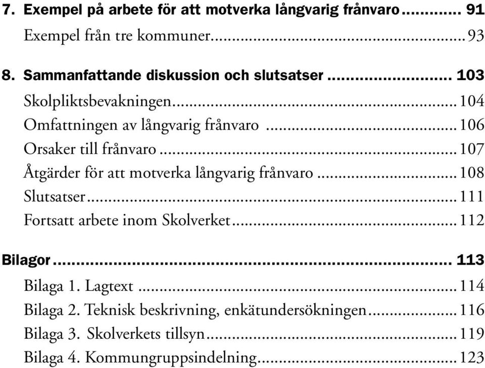 ..106 Orsaker till frånvaro...107 Åtgärder för att motverka långvarig frånvaro...108 Slutsatser.