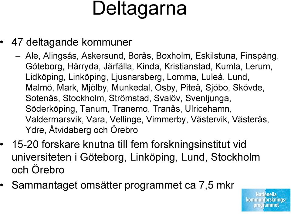 Svalöv, Svenljunga, Söderköping, Tanum, Tranemo, Tranås, Ulricehamn, Valdermarsvik, Vara, Vellinge, Vimmerby, Västervik, Västerås, Ydre, Åtvidaberg och