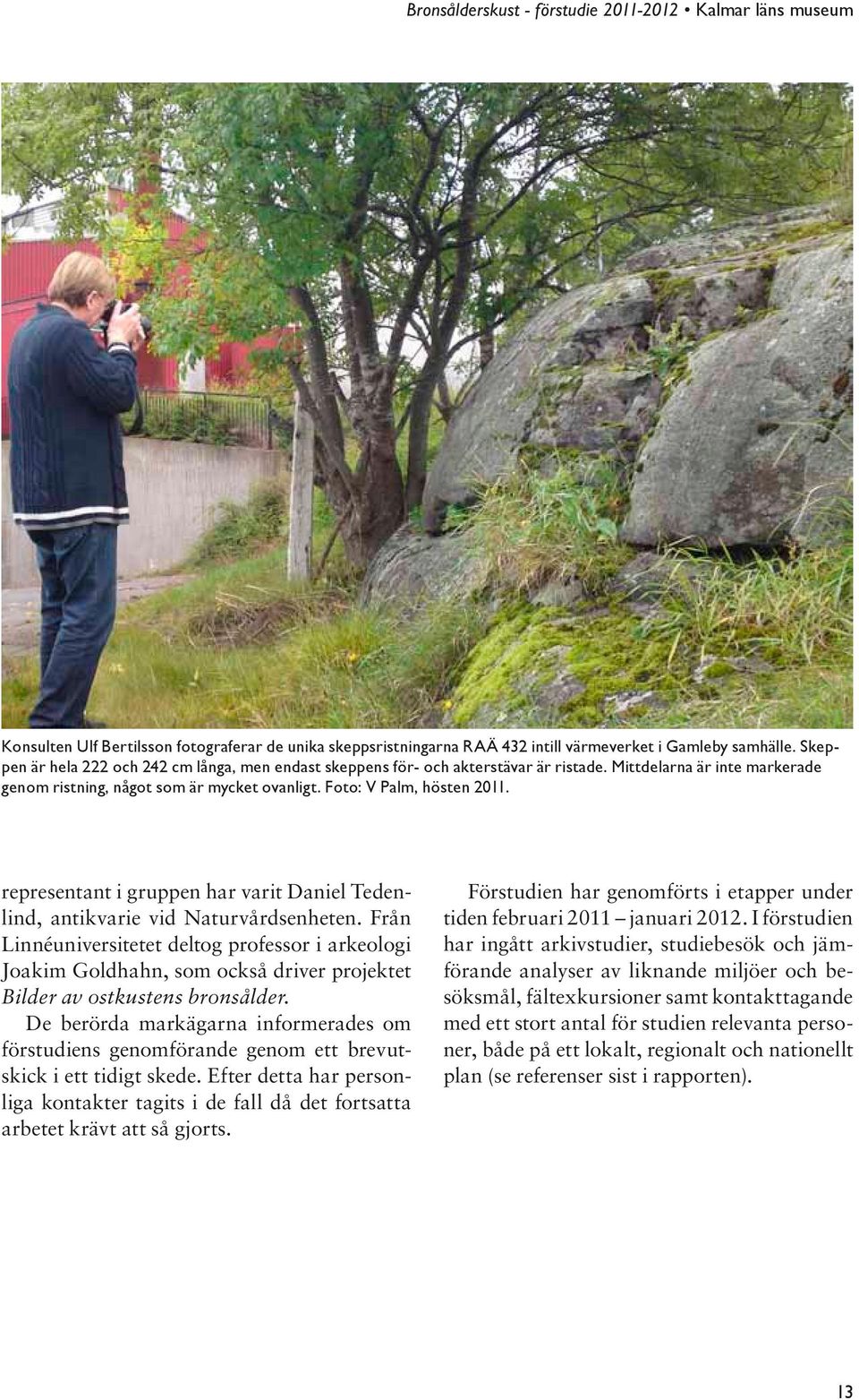 representant i gruppen har varit Daniel Tedenlind, antikvarie vid Naturvårdsenheten.