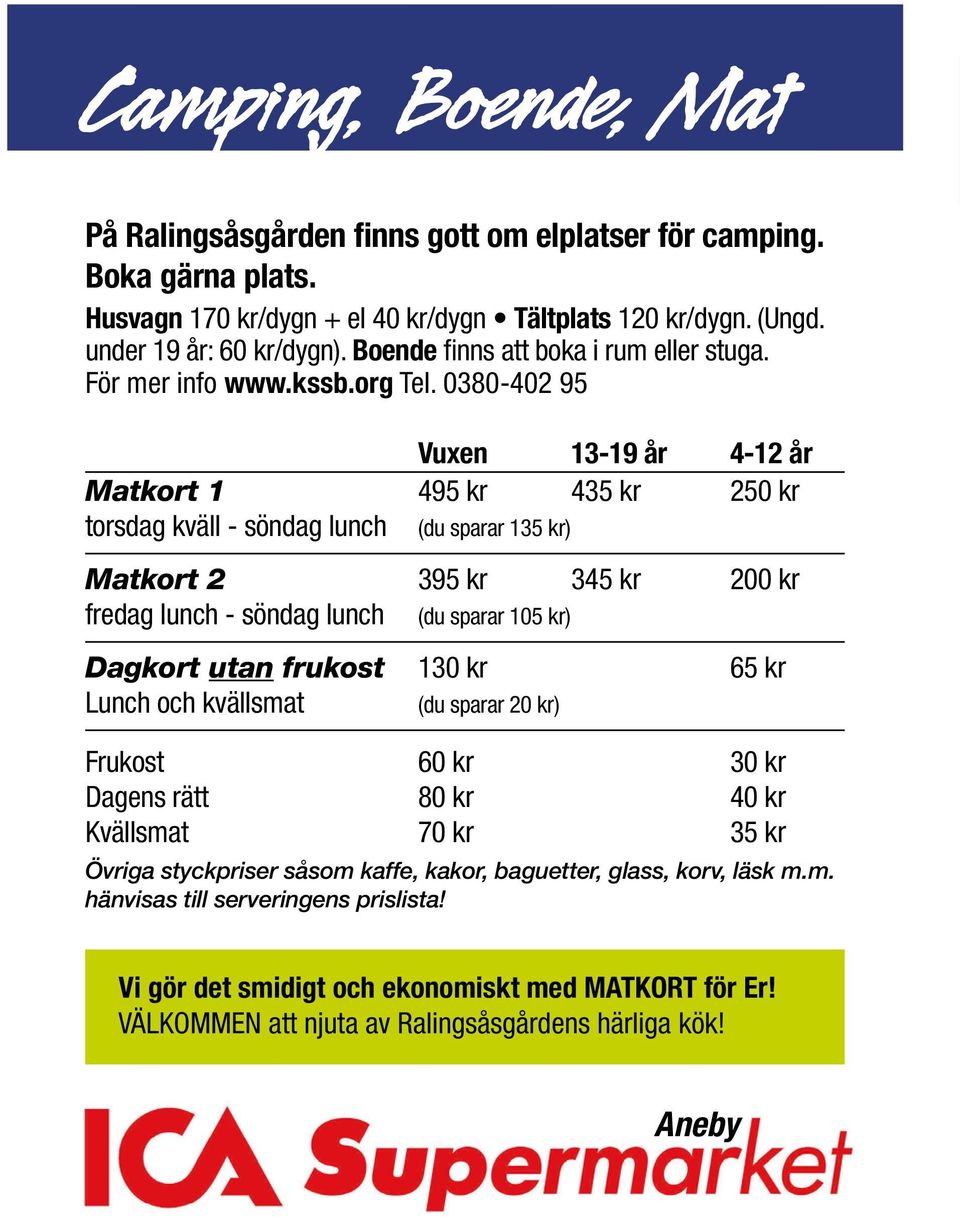 0380-402 95 Vuxen 13-19 år 4-12 år Matkort 1 495 kr 435 kr 250 kr torsdag kväll - söndag lunch (du sparar 135 kr) Matkort 2 395 kr 345 kr 200 kr fredag lunch - söndag lunch (du sparar 105 kr) Dagkort