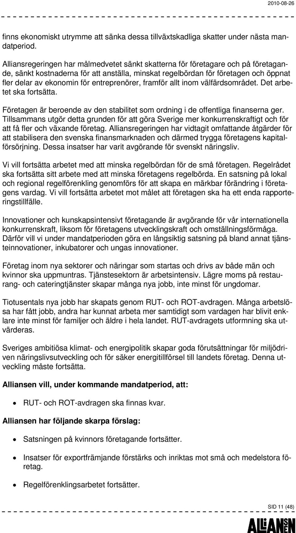 entreprenörer, framför allt inom välfärdsområdet. Det arbetet ska fortsätta. Företagen är beroende av den stabilitet som ordning i de offentliga finanserna ger.