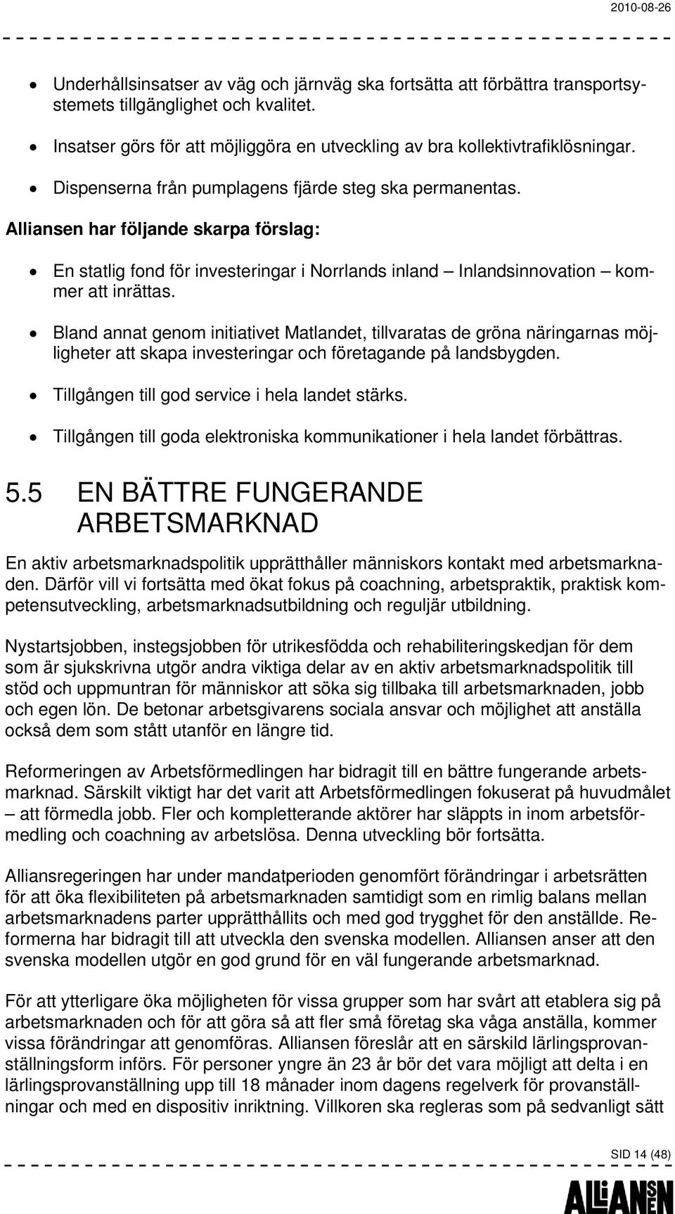 Bland annat genom initiativet Matlandet, tillvaratas de gröna näringarnas möjligheter att skapa investeringar och företagande på landsbygden. Tillgången till god service i hela landet stärks.