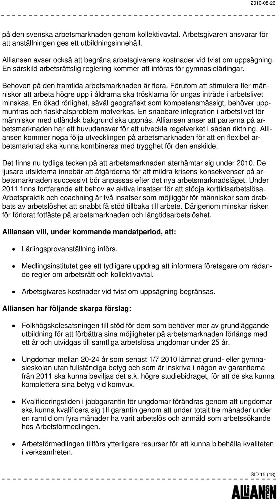 Behoven på den framtida arbetsmarknaden är flera. Förutom att stimulera fler människor att arbeta högre upp i åldrarna ska trösklarna för ungas inträde i arbetslivet minskas.