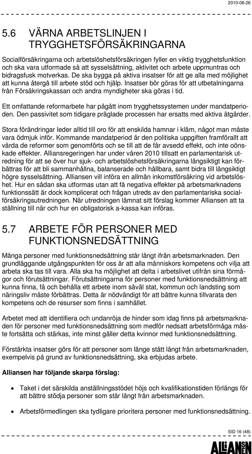 Insatser bör göras för att utbetalningarna från Försäkringskassan och andra myndigheter ska göras i tid. Ett omfattande reformarbete har pågått inom trygghetssystemen under mandatperioden.