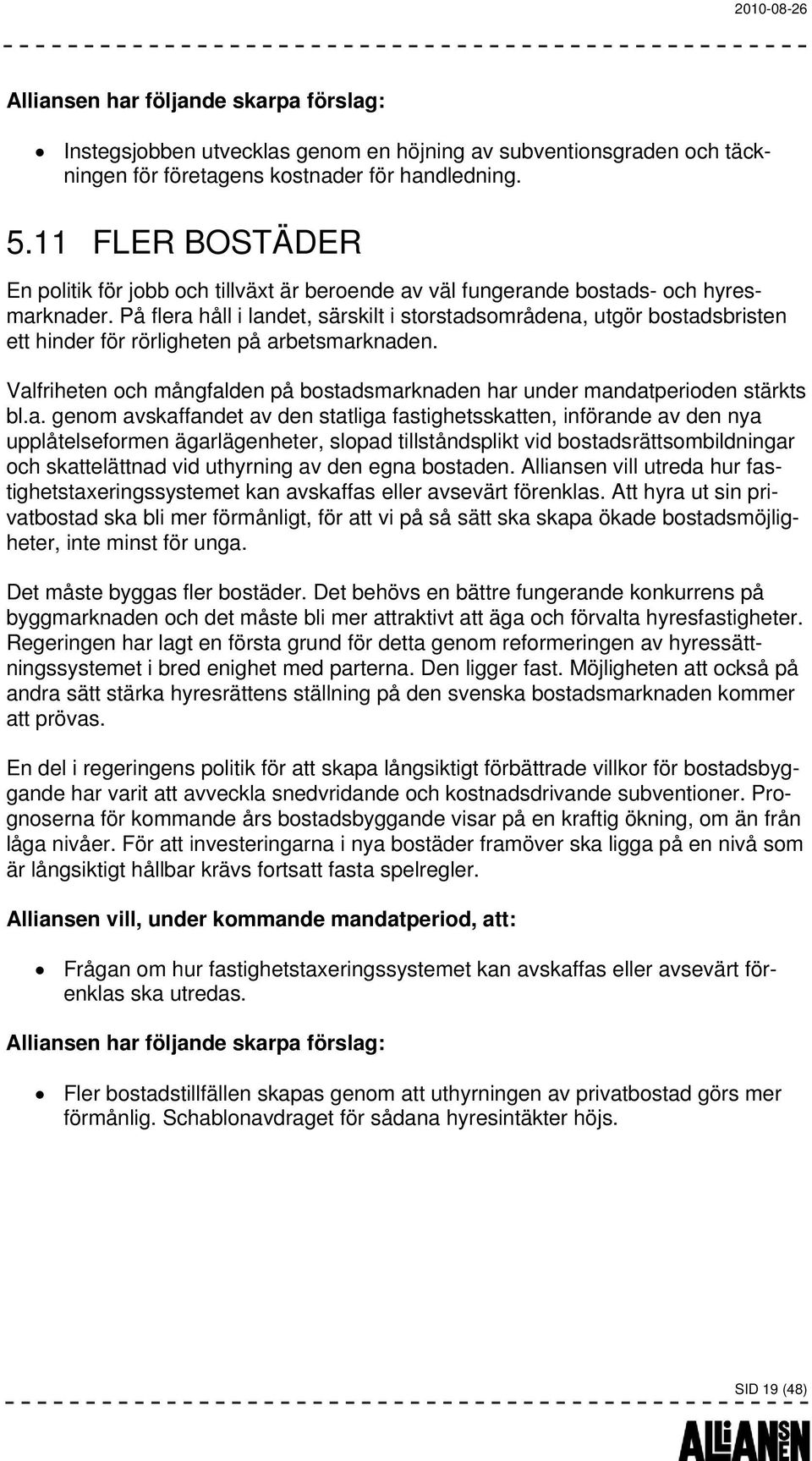 På flera håll i landet, särskilt i storstadsområdena, utgör bostadsbristen ett hinder för rörligheten på arbetsmarknaden.