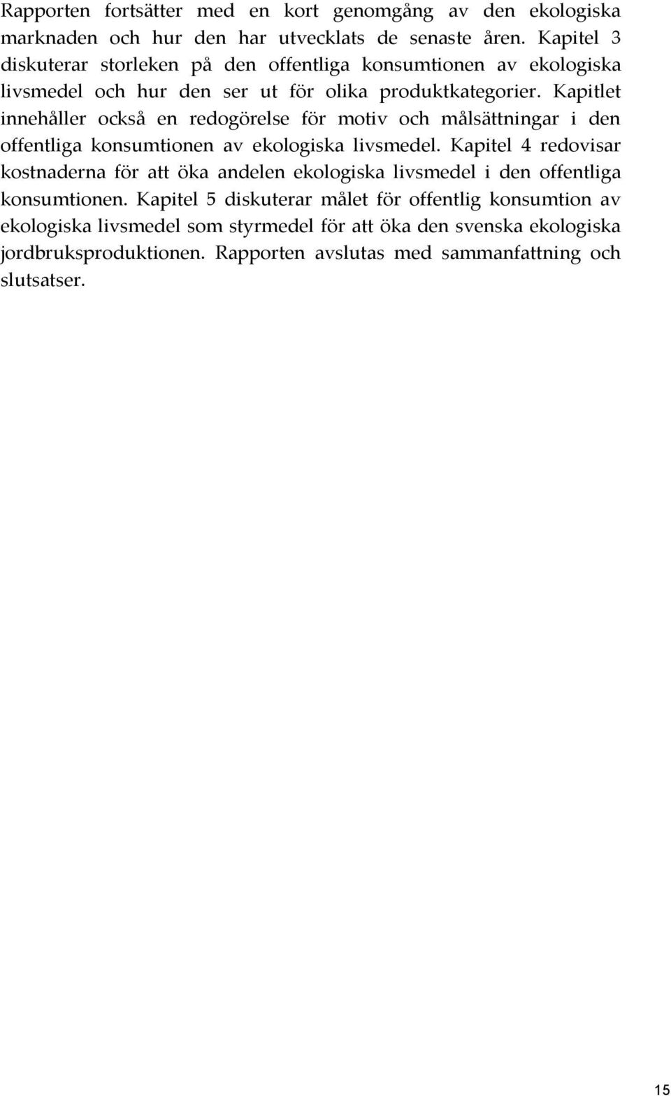 Kapitlet innehåller också en redogörelse för motiv och målsättningar i den offentliga konsumtionen av ekologiska livsmedel.