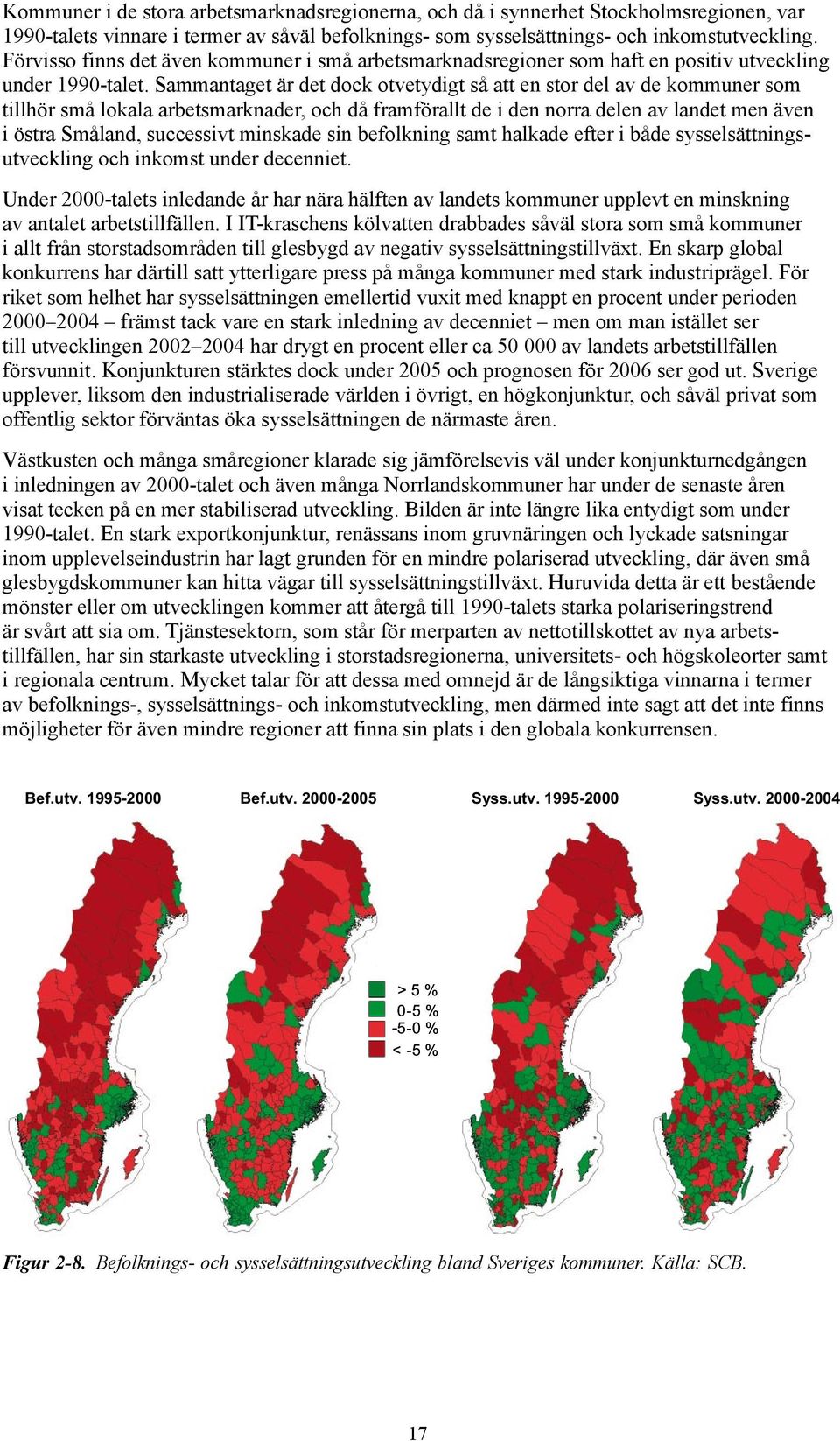 Sammantaget är det dock otvetydigt så att en stor del av de kommuner som tillhör små lokala arbetsmarknader, och då framförallt de i den norra delen av landet men även i östra Småland, successivt