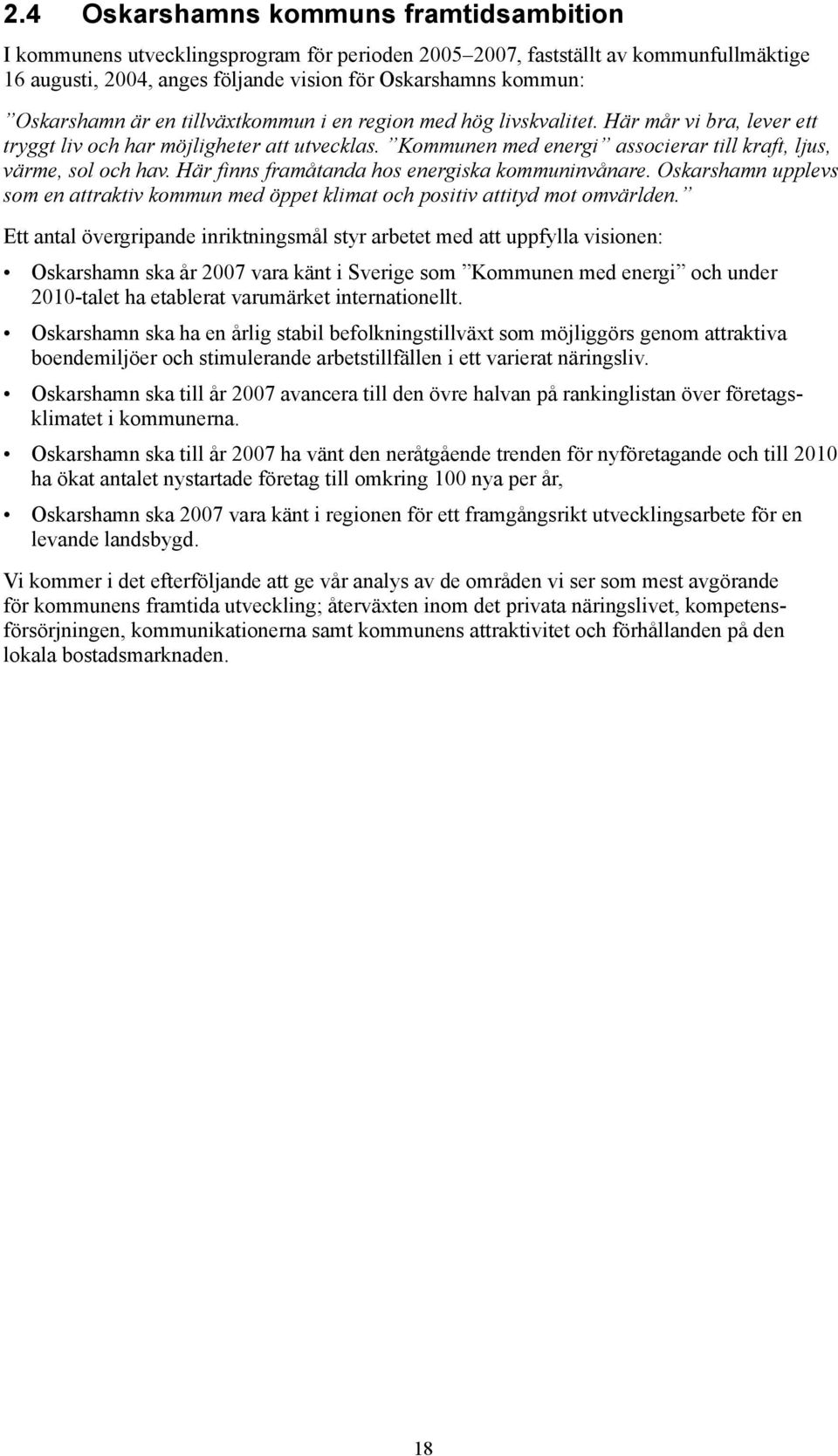 Kommunen med energi associerar till kraft, ljus, värme, sol och hav. Här finns framåtanda hos energiska kommuninvånare.