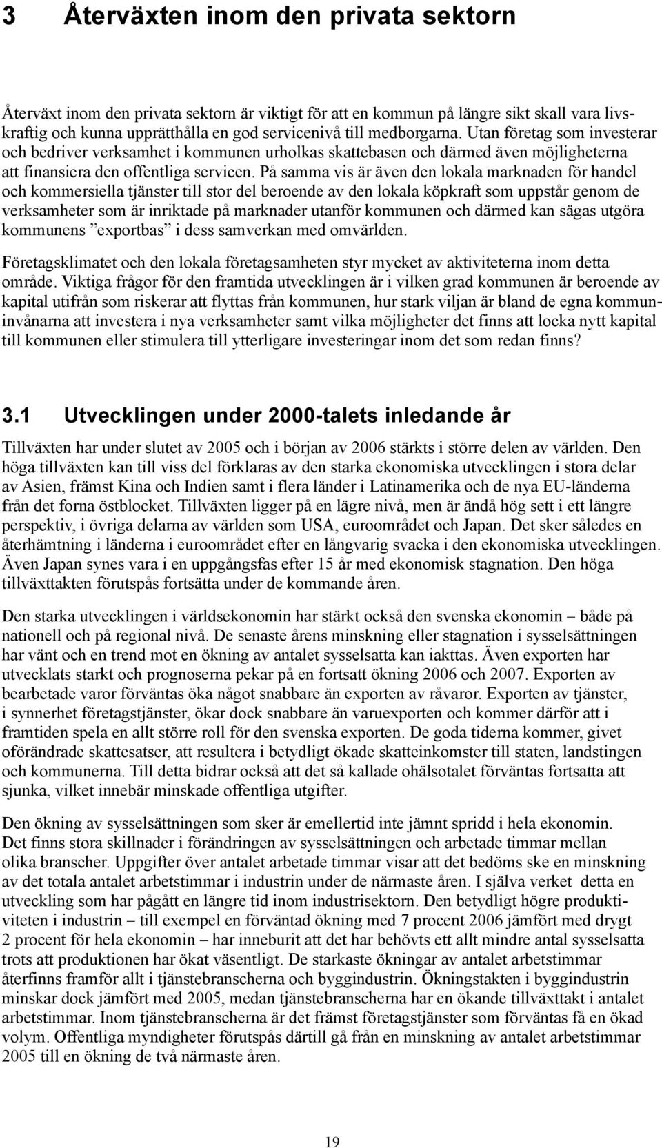 På samma vis är även den lokala marknaden för handel och kommersiella tjänster till stor del beroende av den lokala köpkraft som uppstår genom de verksamheter som är inriktade på marknader utanför