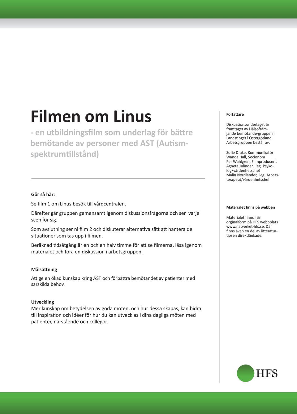 Arbetsterapeut/vårdenhetschef Gör så här: Se film 1 om Linus besök till vårdcentralen. Därefter går gruppen gemensamt igenom diskussionsfrågorna och ser varje scen för sig.