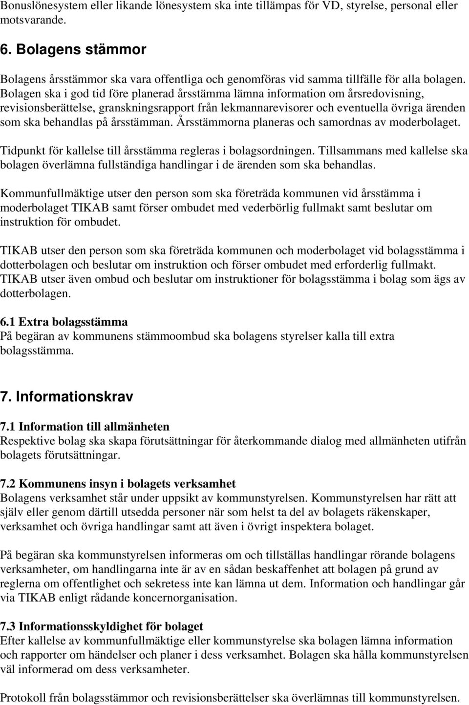 Bolagen ska i god tid före planerad årsstämma lämna information om årsredovisning, revisionsberättelse, granskningsrapport från lekmannarevisorer och eventuella övriga ärenden som ska behandlas på