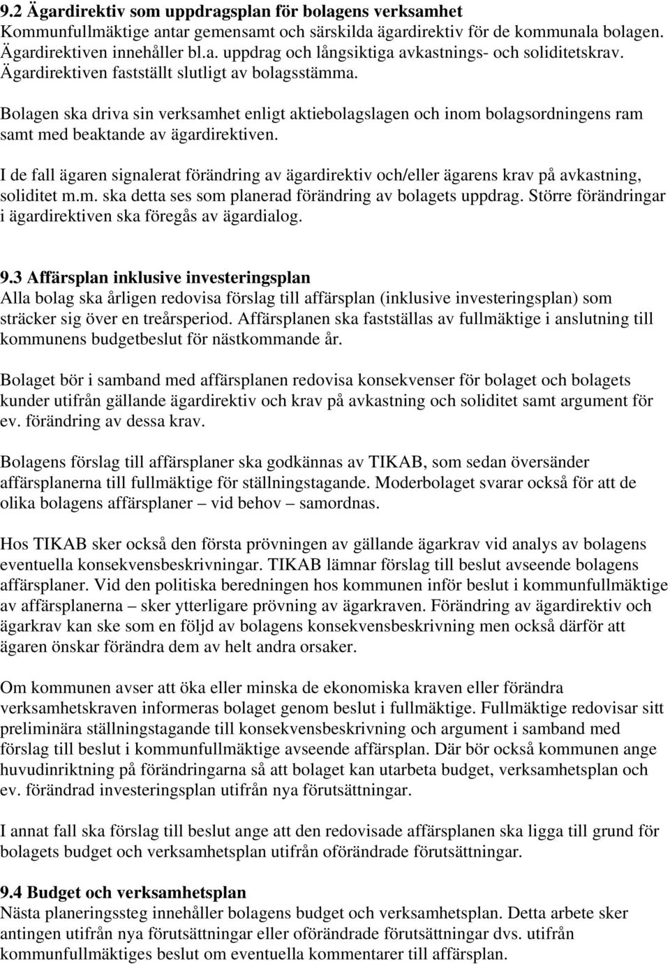 I de fall ägaren signalerat förändring av ägardirektiv och/eller ägarens krav på avkastning, soliditet m.m. ska detta ses som planerad förändring av bolagets uppdrag.