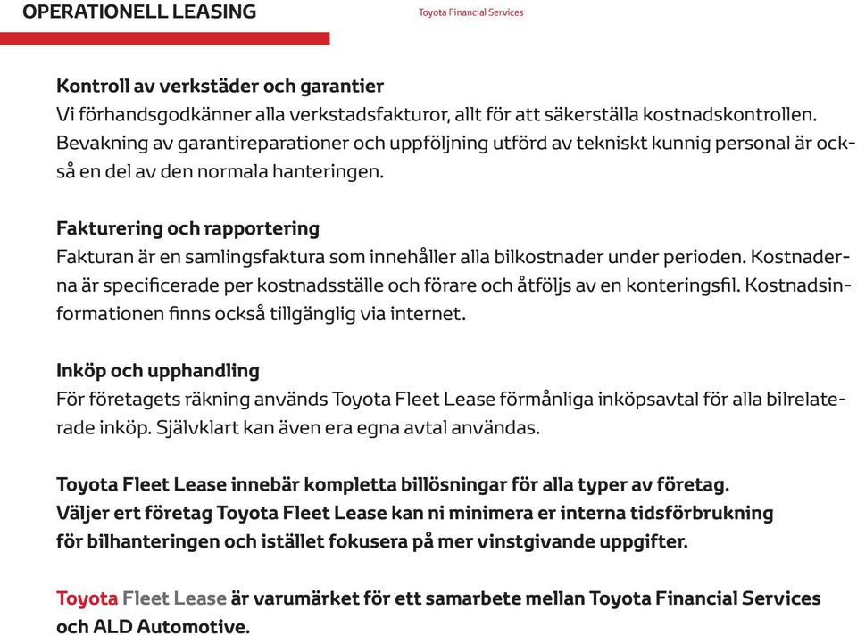 Fakturering och rapportering Fakturan är en samlingsfaktura som innehåller alla bilkostnader under perioden. Kostnaderna är specificerade per kostnadsställe och förare och åtföljs av en konteringsfil.