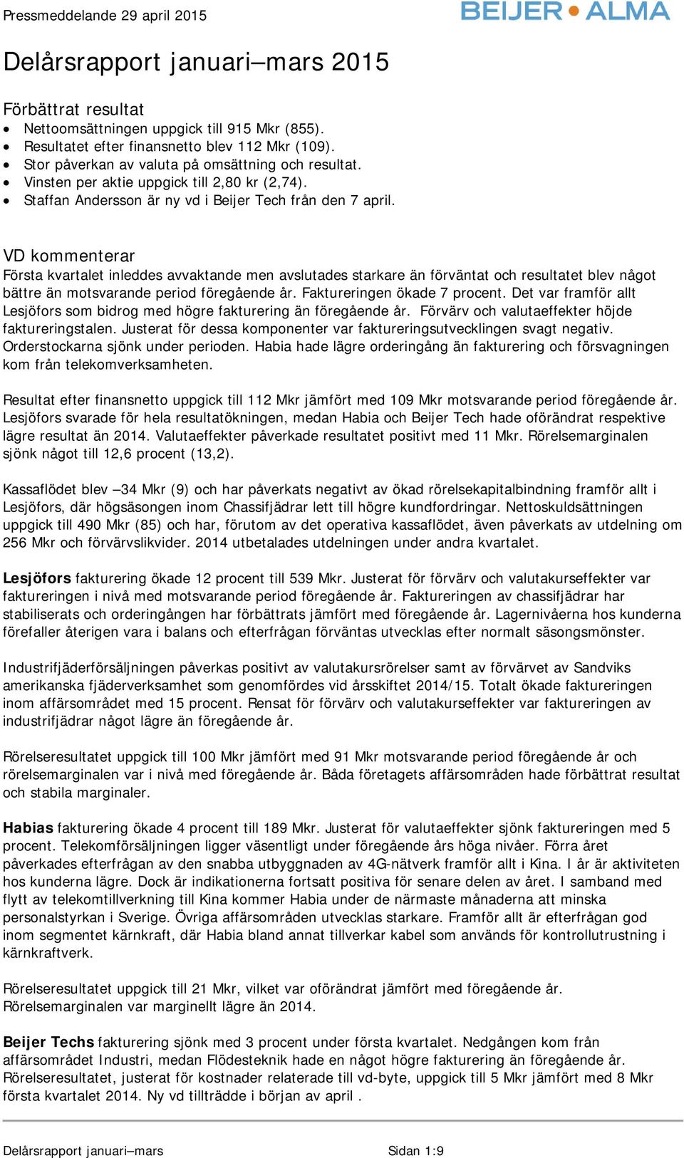 VD kommenterar Första kvartalet inleddes avvaktande men avslutades starkare än förväntat och resultatet blev något bättre än motsvarande period föregående år. Faktureringen ökade 7 procent.