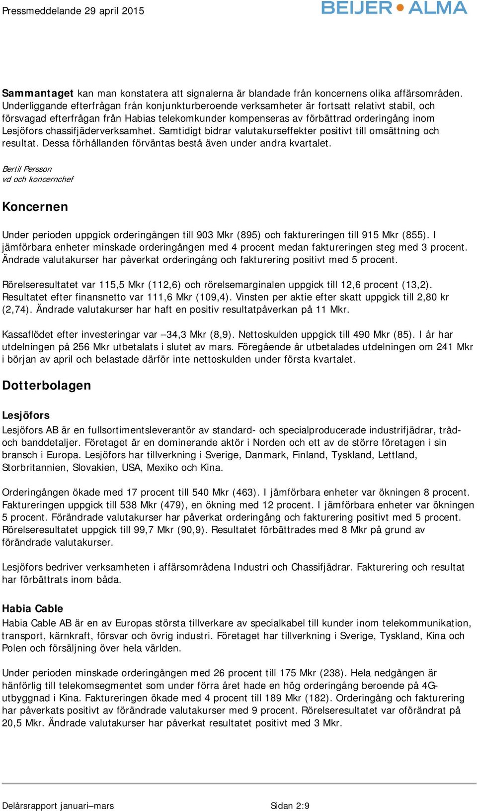 chassifjäderverksamhet. Samtidigt bidrar valutakurseffekter positivt till omsättning och resultat. Dessa förhållanden förväntas bestå även under andra kvartalet.