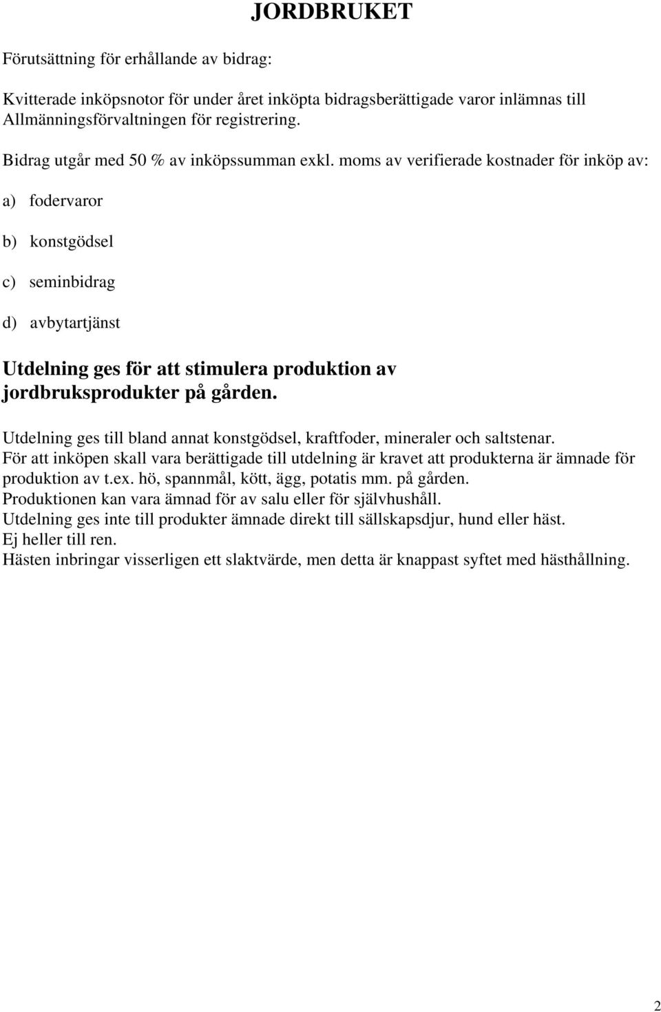 moms av verifierade kostnader för inköp av: a) fodervaror b) konstgödsel c) seminbidrag d) avbytartjänst Utdelning ges för att stimulera produktion av jordbruksprodukter på gården.