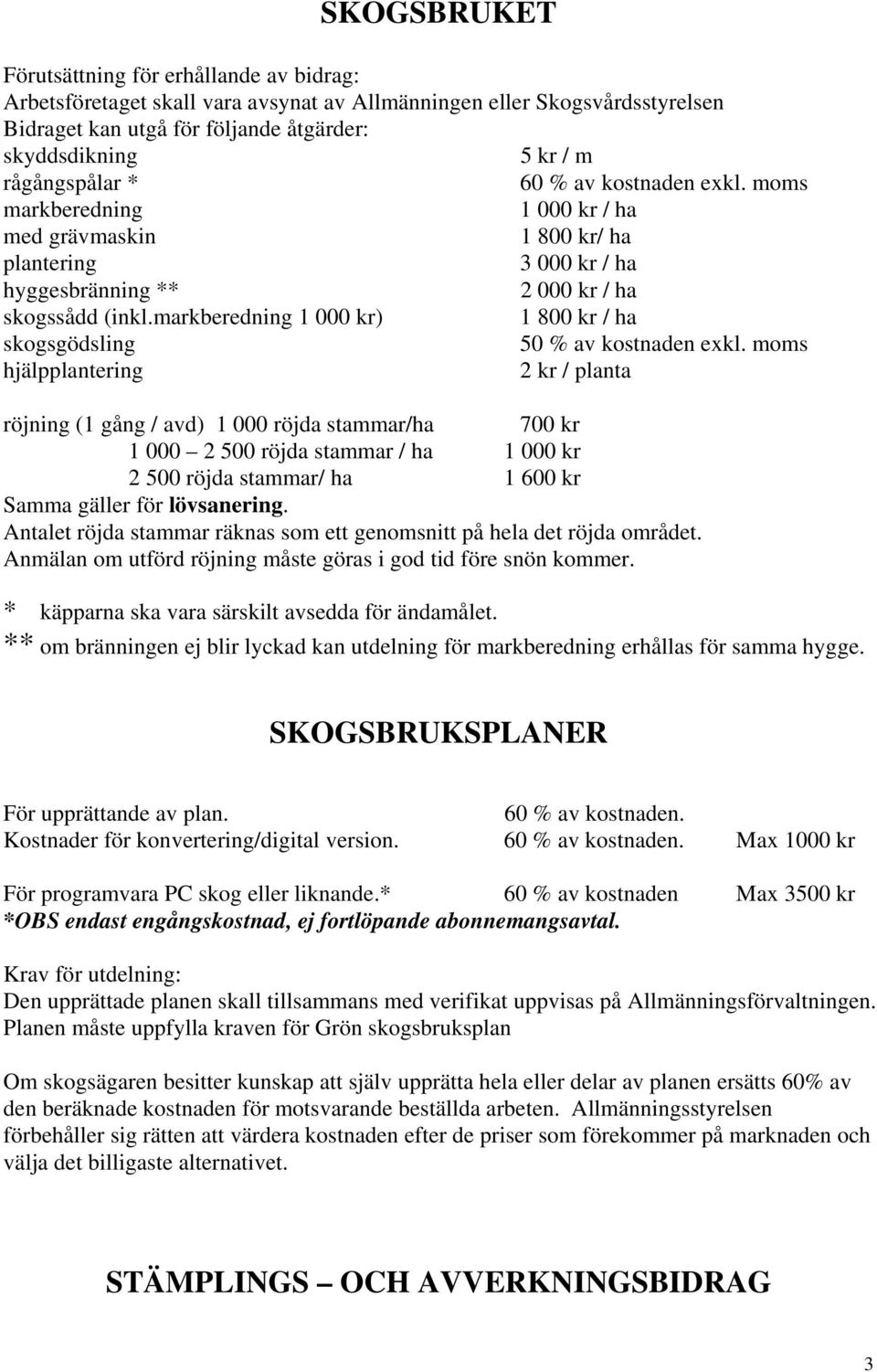 markberedning 1 000 kr) 1 800 kr / ha skogsgödsling 50 % av kostnaden exkl.