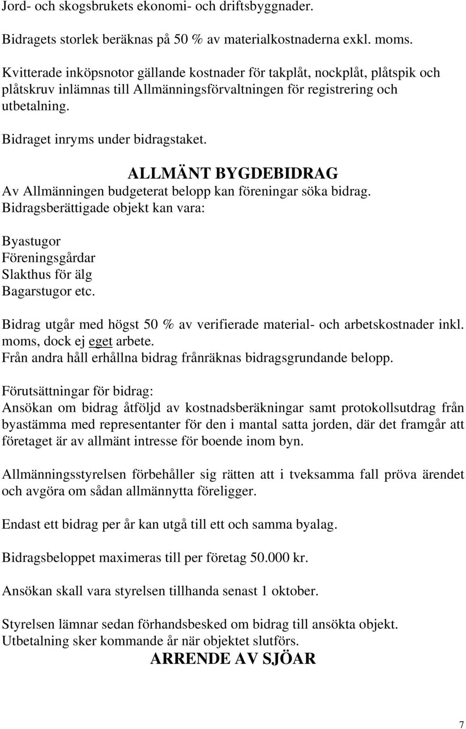 ALLMÄNT BYGDEBIDRAG Av Allmänningen budgeterat belopp kan föreningar söka bidrag. Bidragsberättigade objekt kan vara: Byastugor Föreningsgårdar Slakthus för älg Bagarstugor etc.