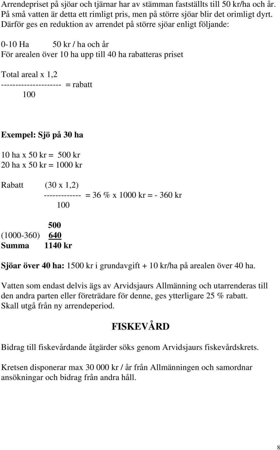 100 Exempel: Sjö på 30 ha 10 ha x 50 kr = 500 kr 20 ha x 50 kr = 1000 kr Rabatt (30 x 1,2) ------------- = 36 % x 1000 kr = - 360 kr 100 500 (1000-360) 640 Summa 1140 kr Sjöar över 40 ha: 1500 kr i