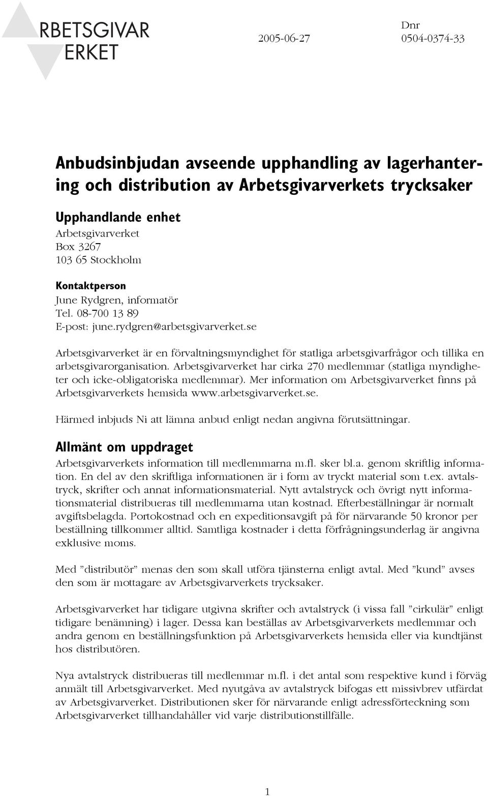 se Arbetsgivarverket är en förvaltningsmyndighet för statliga arbetsgivarfrågor och tillika en arbetsgivarorganisation.