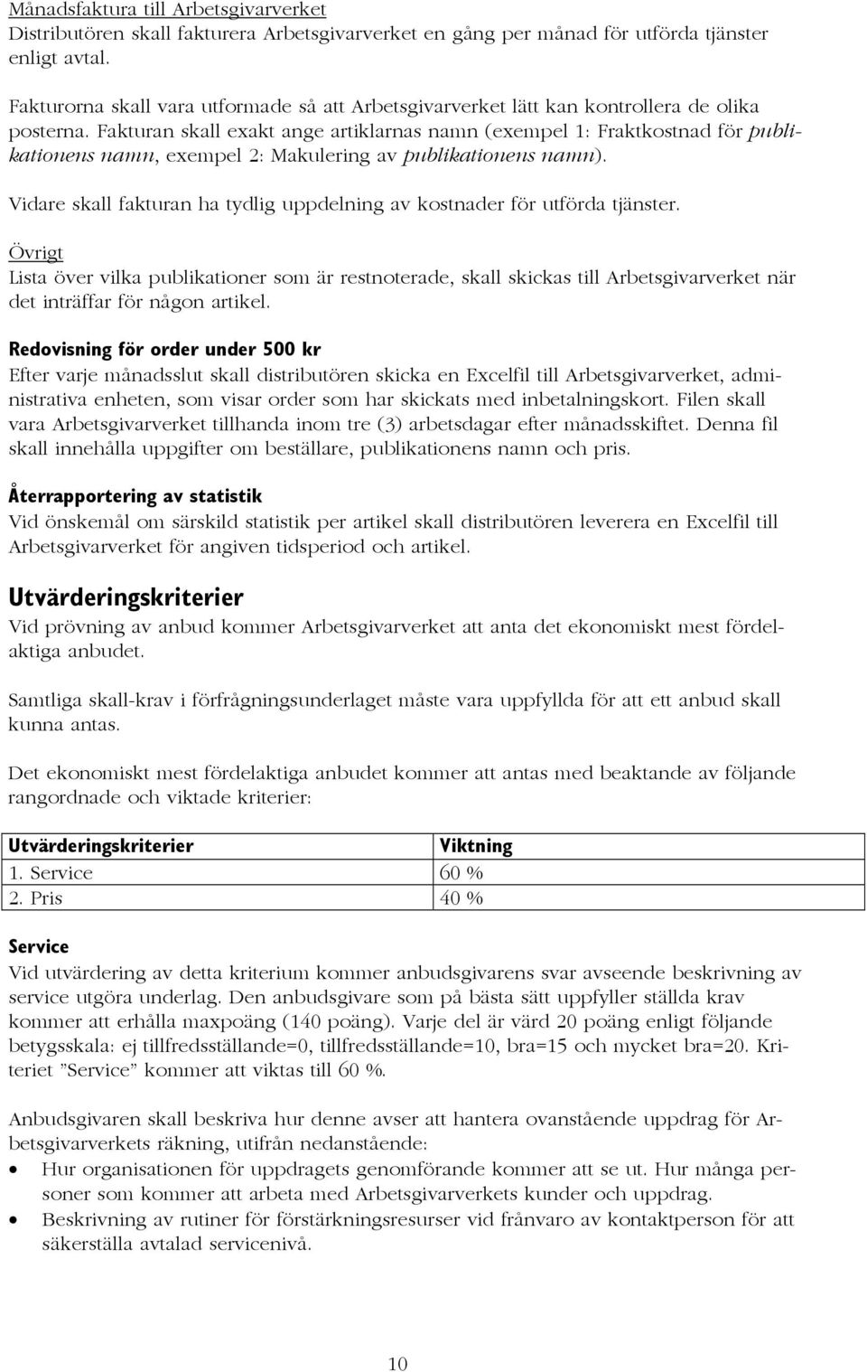 Fakturan skall exakt ange artiklarnas namn (exempel 1: Fraktkostnad för publikationens namn, exempel 2: Makulering av publikationens namn).