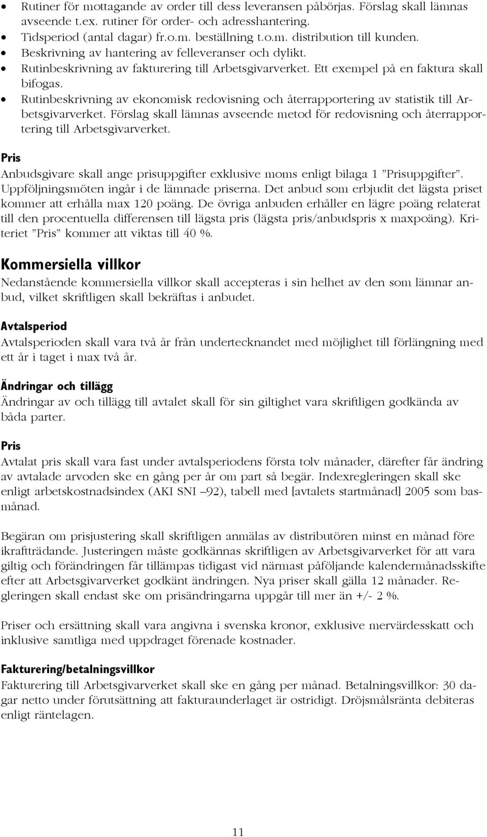 Rutinbeskrivning av ekonomisk redovisning och återrapportering av statistik till Arbetsgivarverket. Förslag skall lämnas avseende metod för redovisning och återrapportering till Arbetsgivarverket.