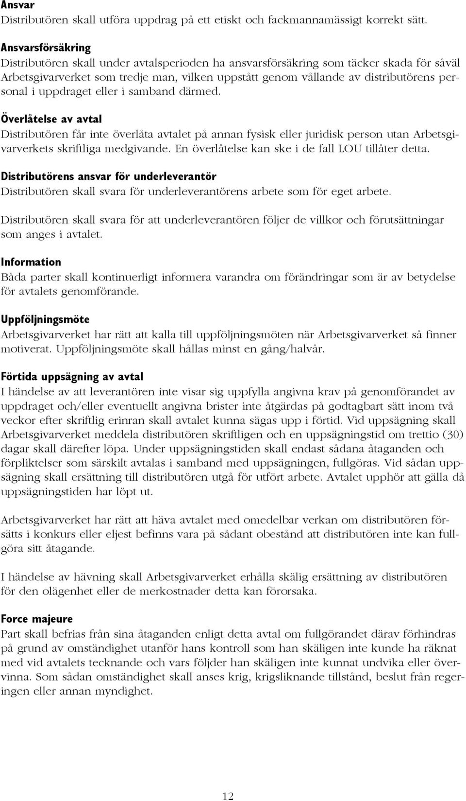 i uppdraget eller i samband därmed. Överlåtelse av avtal Distributören får inte överlåta avtalet på annan fysisk eller juridisk person utan Arbetsgivarverkets skriftliga medgivande.