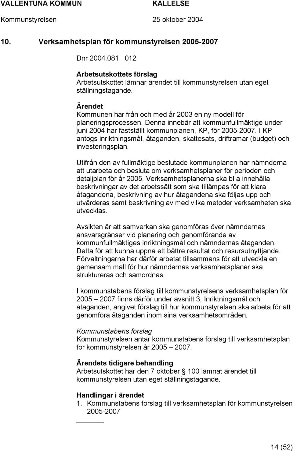 I KP antogs inriktningsmål, åtaganden, skattesats, driftramar (budget) och investeringsplan.