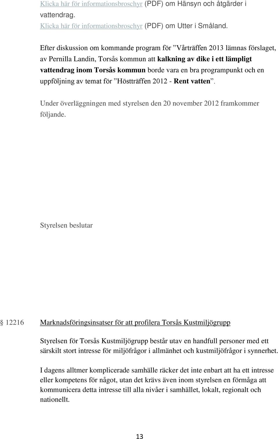 programpunkt och en uppföljning av temat för Höstträffen 2012 - Rent vatten. Under överläggningen med styrelsen den 20 november 2012 framkommer följande.