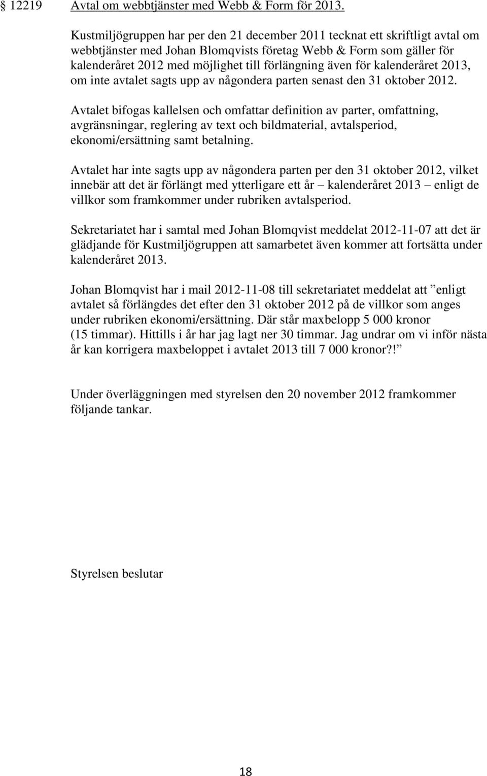 även för kalenderåret 2013, om inte avtalet sagts upp av någondera parten senast den 31 oktober 2012.