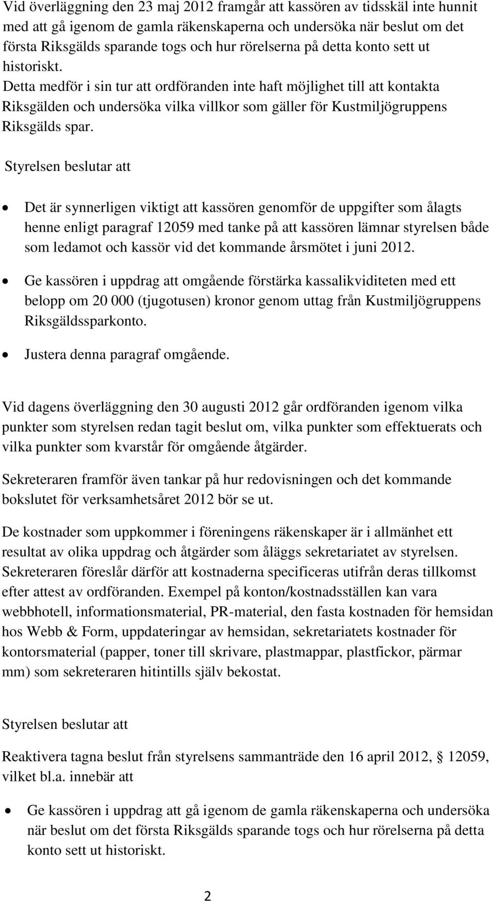 Detta medför i sin tur att ordföranden inte haft möjlighet till att kontakta Riksgälden och undersöka vilka villkor som gäller för Kustmiljögruppens Riksgälds spar.