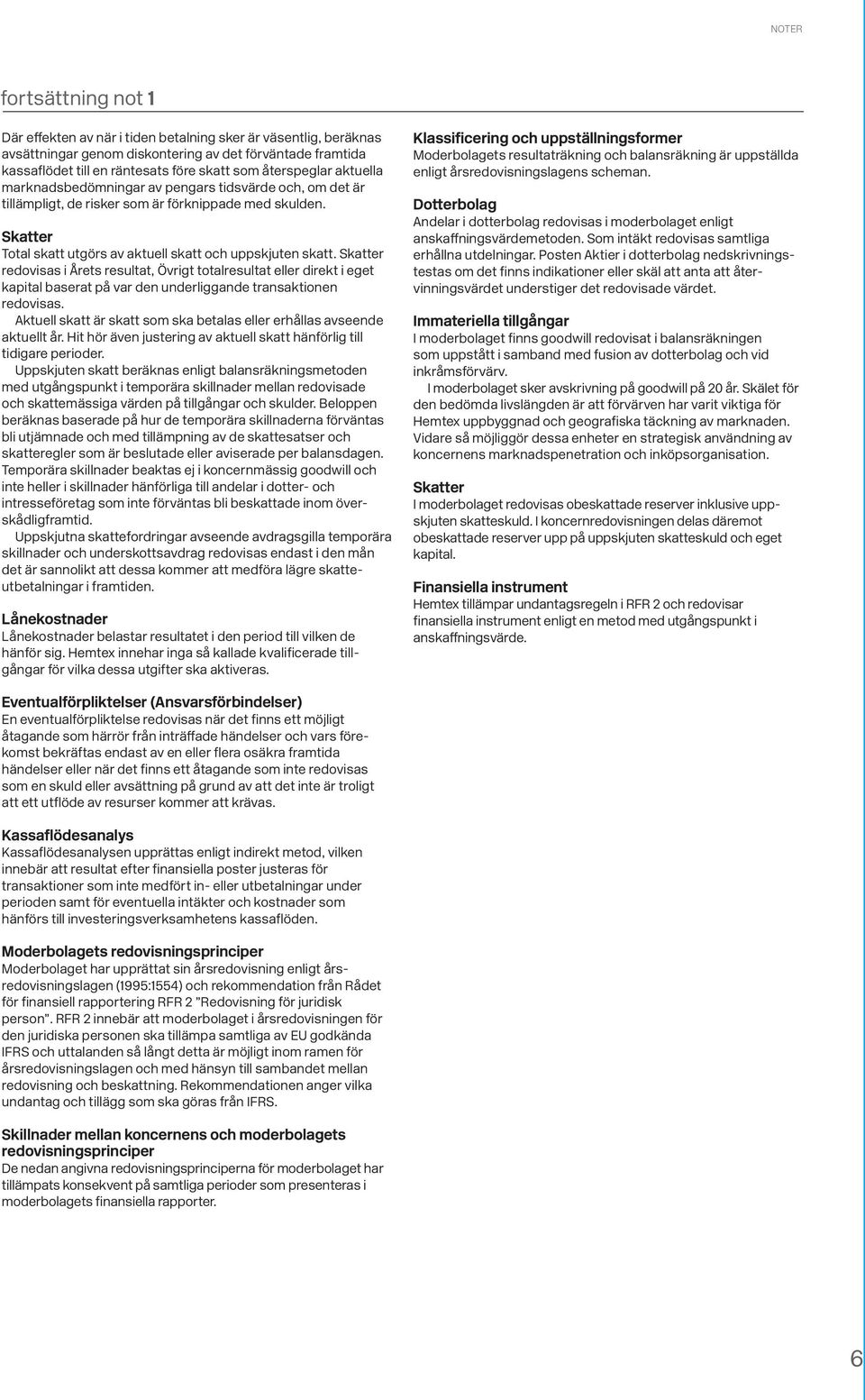 Skatter redovisas i Årets resultat, Övrigt totalresultat eller direkt i eget kapital baserat på var den underliggande transaktionen redovisas.