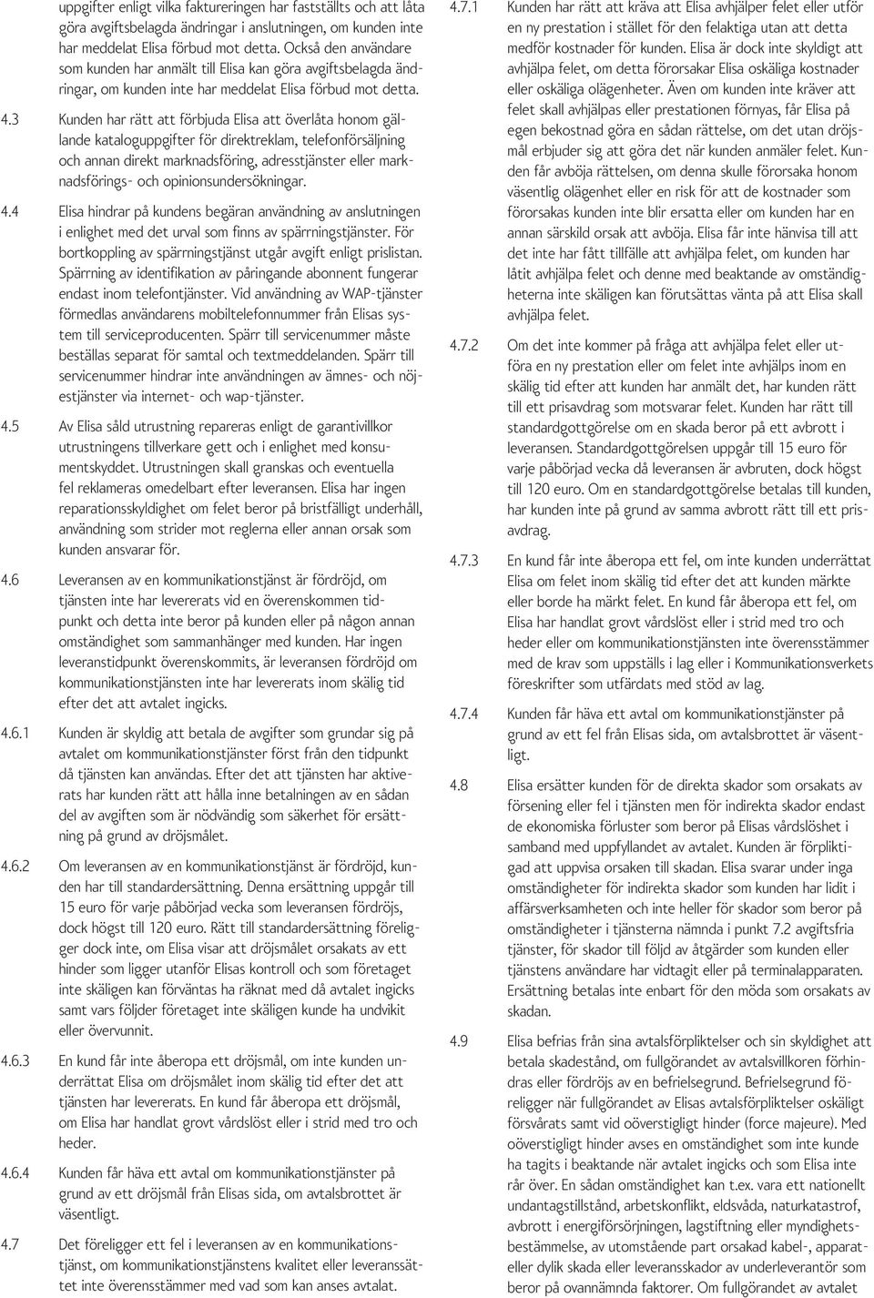 3 Kunden har rätt att förbjuda Elisa att överlåta honom gällande kataloguppgifter för direktreklam, telefonförsäljning och annan direkt marknadsföring, adresstjänster eller marknadsförings- och