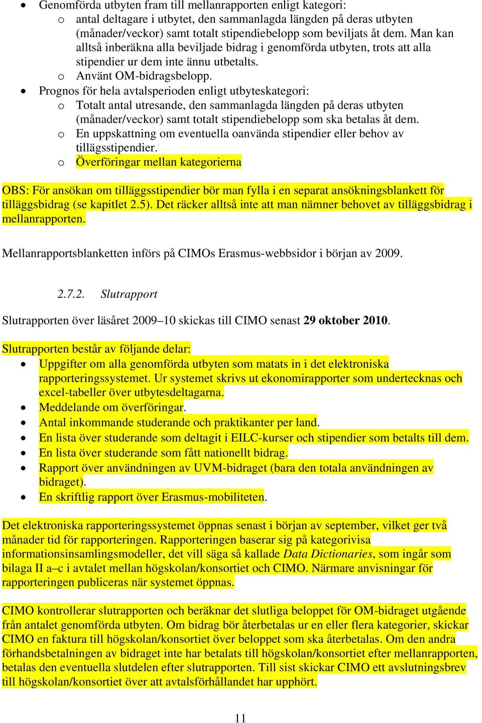 Prognos för hela avtalsperioden enligt utbyteskategori: o Totalt antal utresande, den sammanlagda längden på deras utbyten (månader/veckor) samt totalt stipendiebelopp som ska betalas åt dem.