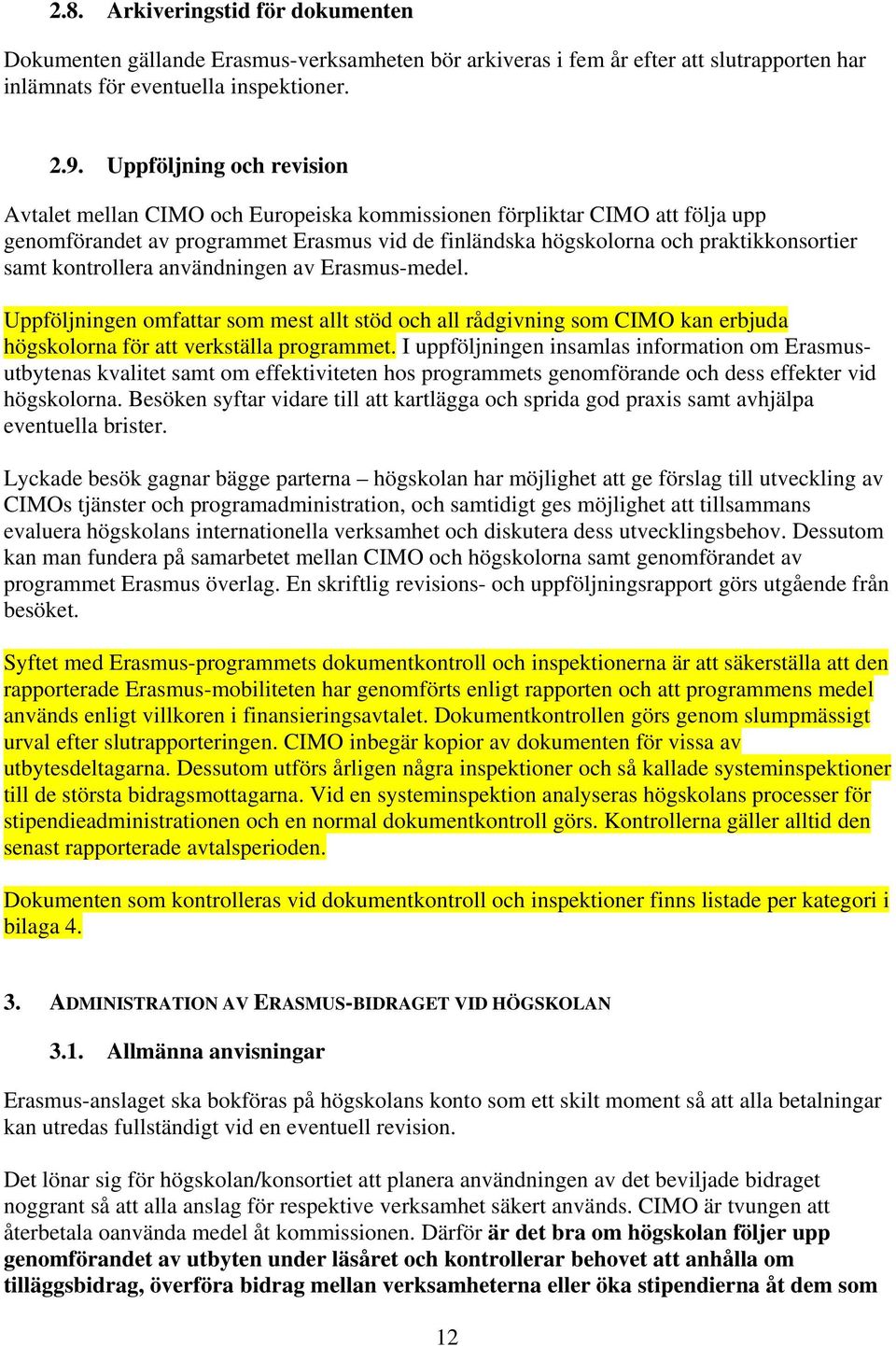 kontrollera användningen av Erasmus-medel. Uppföljningen omfattar som mest allt stöd och all rådgivning som CIMO kan erbjuda högskolorna för att verkställa programmet.