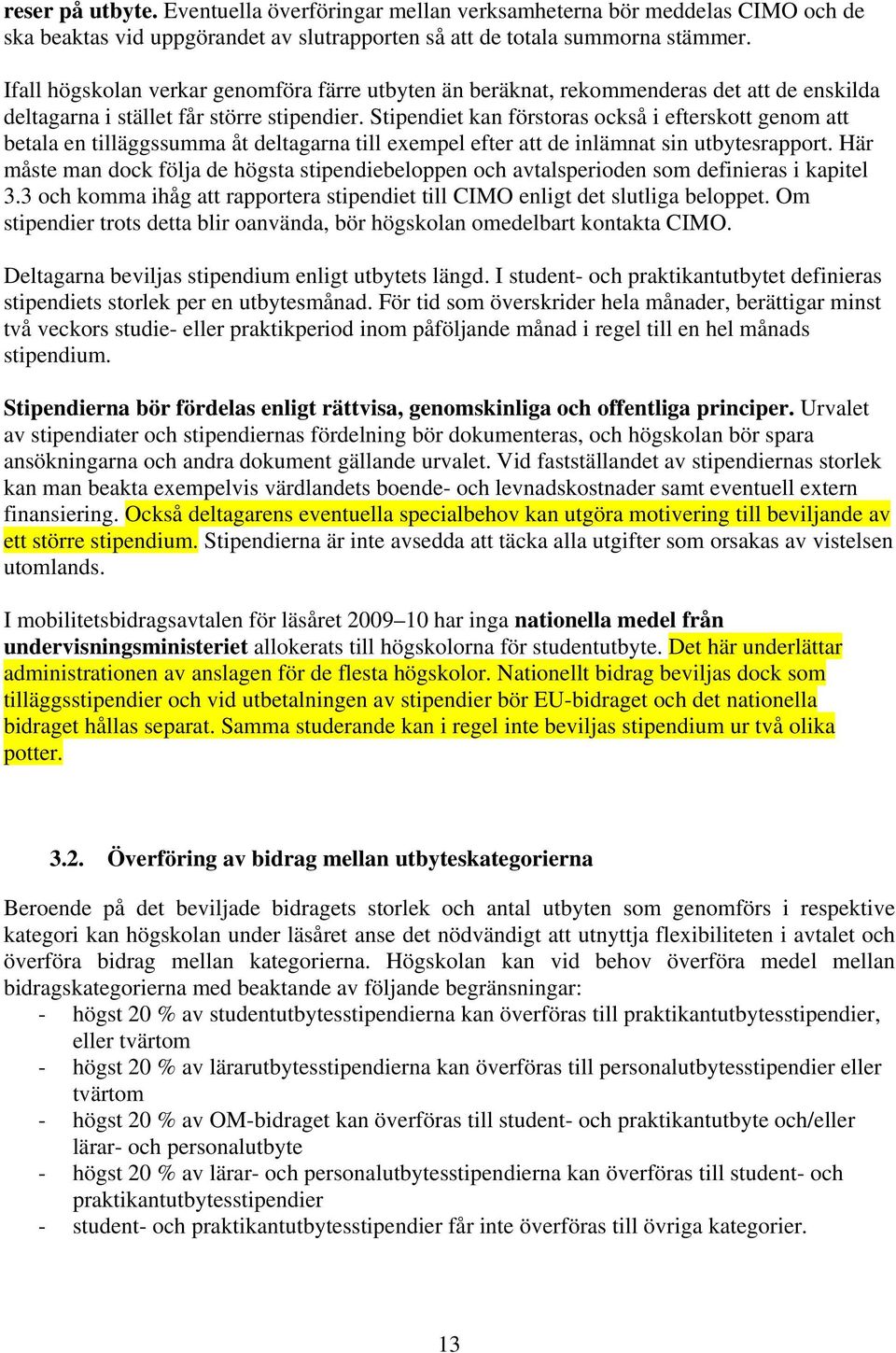 Stipendiet kan förstoras också i efterskott genom att betala en tilläggssumma åt deltagarna till exempel efter att de inlämnat sin utbytesrapport.