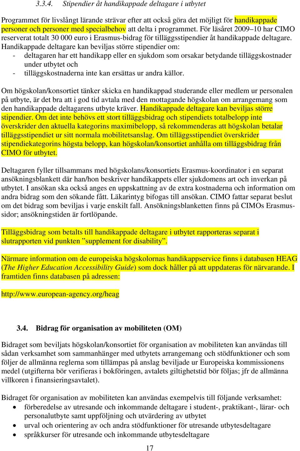 För läsåret 2009 10 har CIMO reserverat totalt 30 000 euro i Erasmus-bidrag för tilläggsstipendier åt handikappade deltagare.