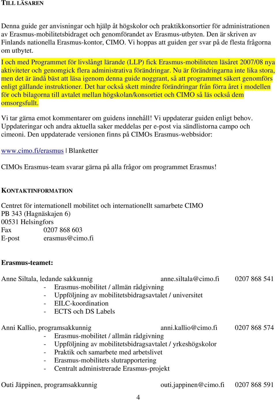 I och med Programmet för livslångt lärande (LLP) fick Erasmus-mobiliteten läsåret 2007/08 nya aktiviteter och genomgick flera administrativa förändringar.