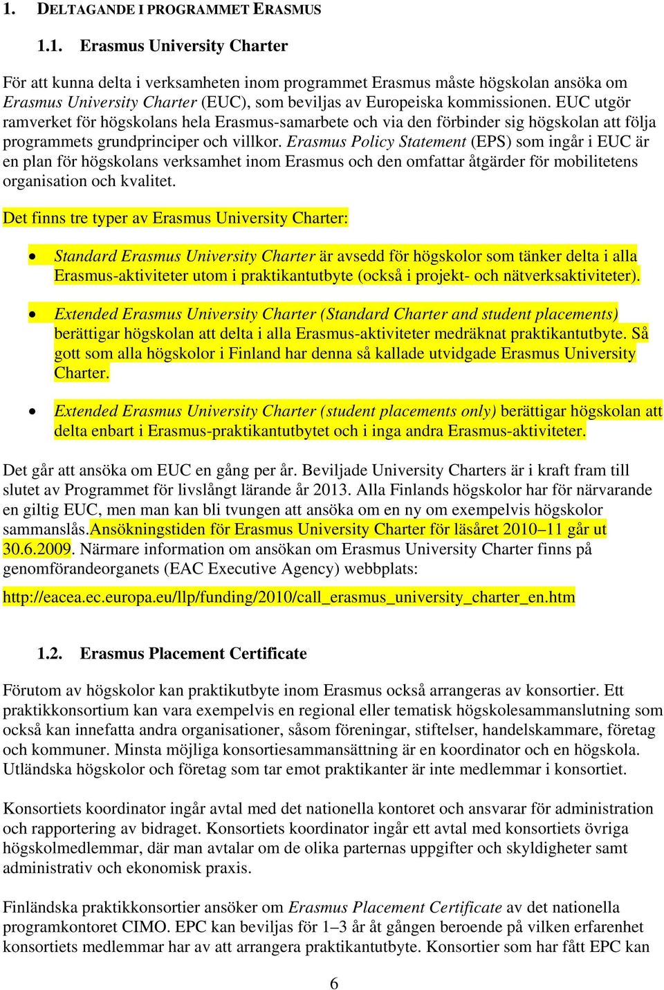 Erasmus Policy Statement (EPS) som ingår i EUC är en plan för högskolans verksamhet inom Erasmus och den omfattar åtgärder för mobilitetens organisation och kvalitet.