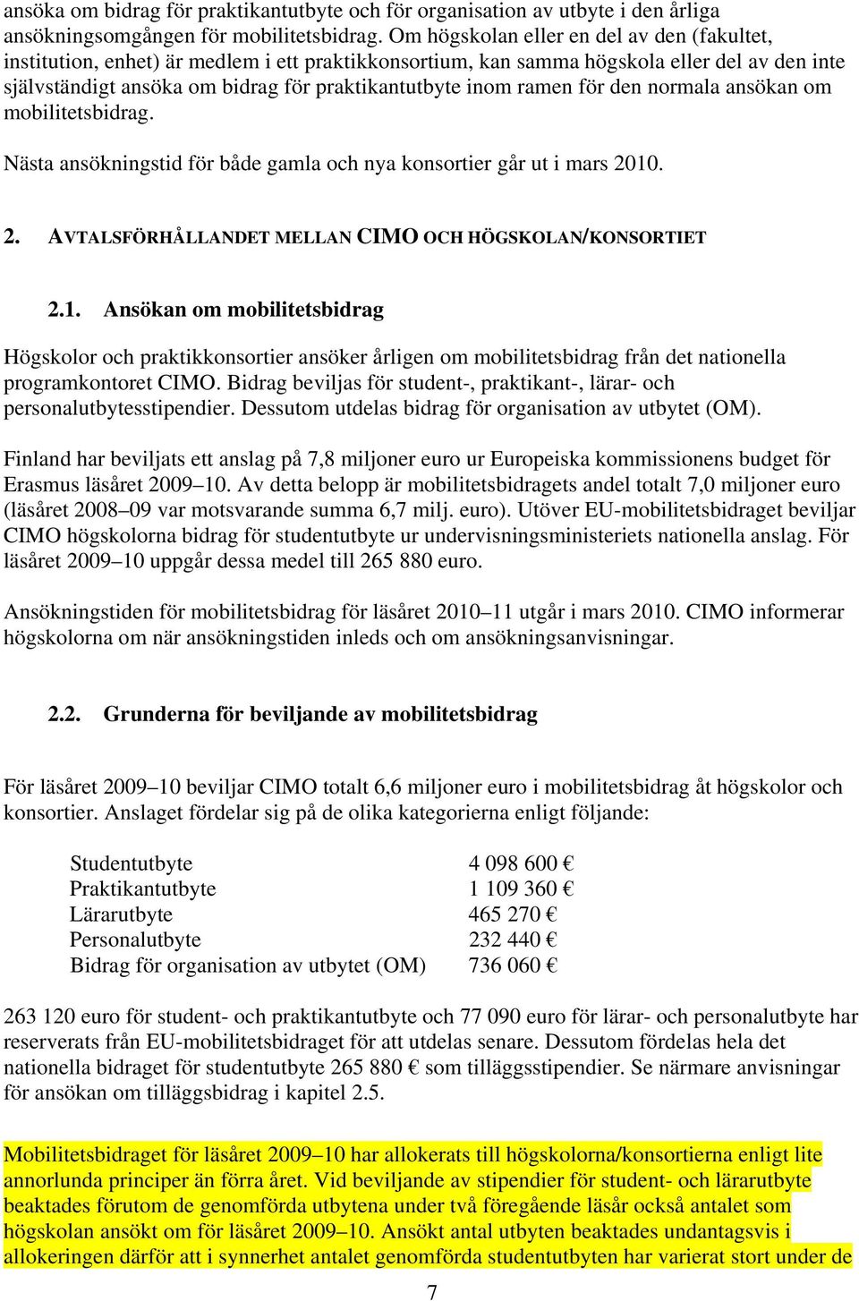 ramen för den normala ansökan om mobilitetsbidrag. Nästa ansökningstid för både gamla och nya konsortier går ut i mars 2010