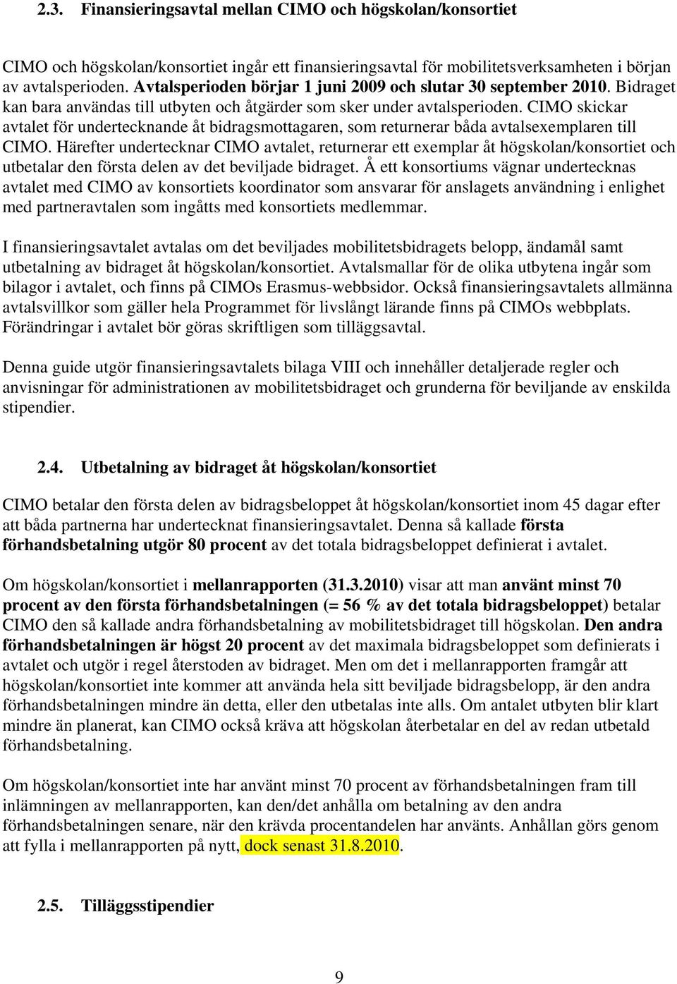 CIMO skickar avtalet för undertecknande åt bidragsmottagaren, som returnerar båda avtalsexemplaren till CIMO.