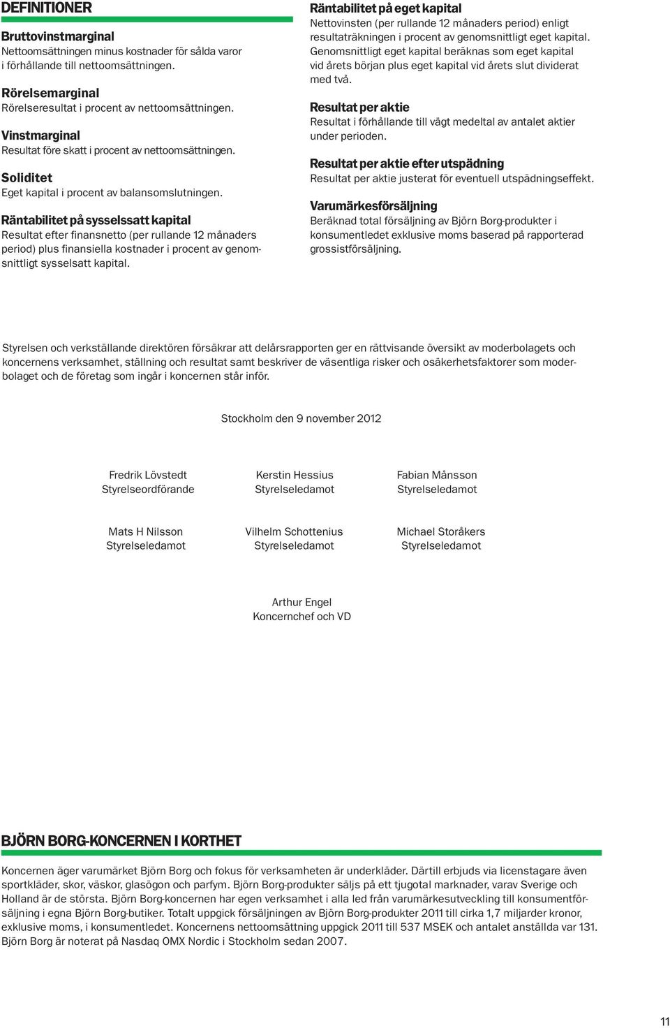 Räntabilitet på sysselssatt kapital Resultat efter finansnetto (per rullande 12 månaders period) plus finansiella kostnader i procent av genomsnittligt sysselsatt kapital.