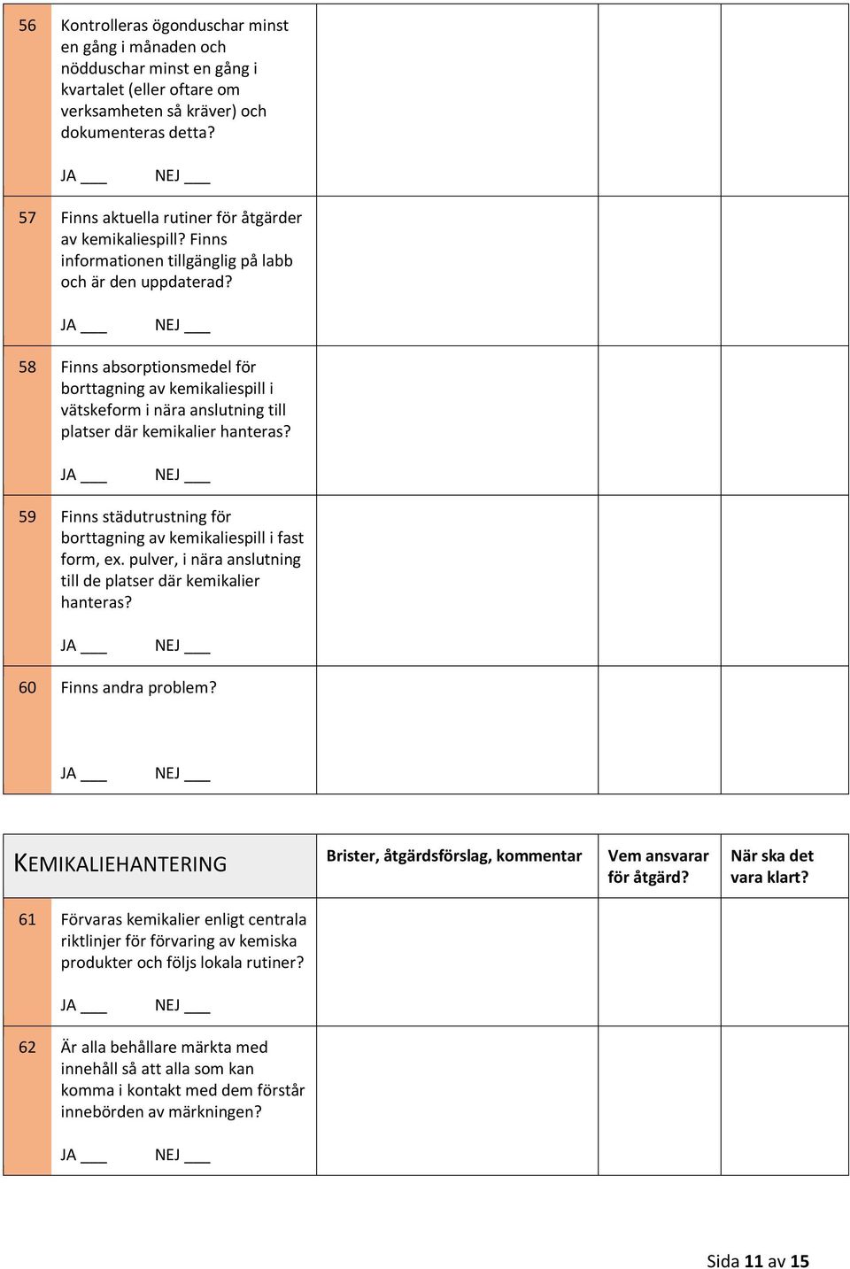 58 Finns absorptionsmedel för borttagning av kemikaliespill i vätskeform i nära anslutning till platser där kemikalier hanteras?